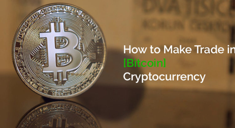 How to Make Trade in Bitcoin Cryptocurrency