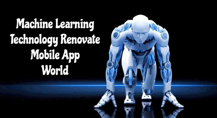 Machine Learning Technology Has Refurbished Mobile App Development