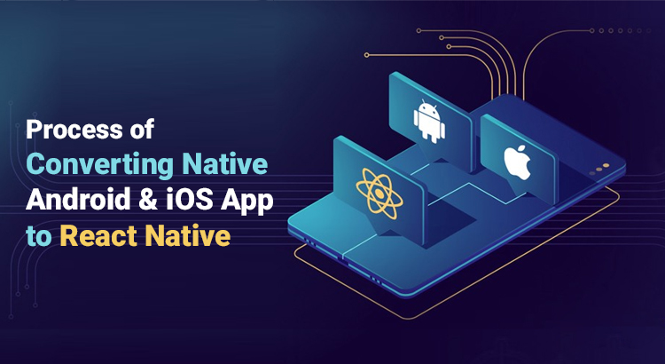 Process of Converting a Native Android or iOS app to a React Native App
