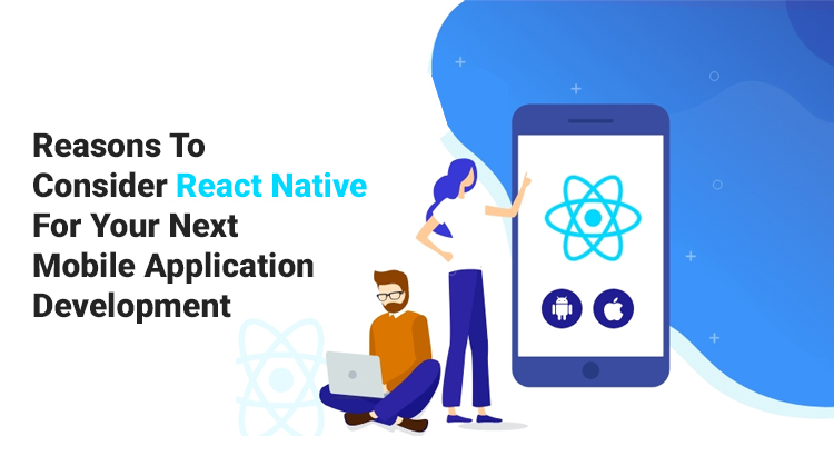 Reasons to Consider React Native for Your Next Mobile Application Development