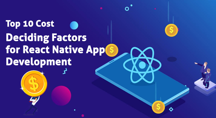 Top 10 Cost Deciding Factors for React Native App Development