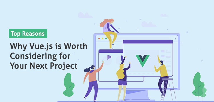 Top Reasons Why Vue.js is Worth Considering for Your Next Project