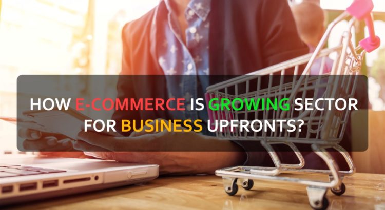 How Is E-Commerce Platform Being Rapidly Growing Sector For Business Up-Front?
