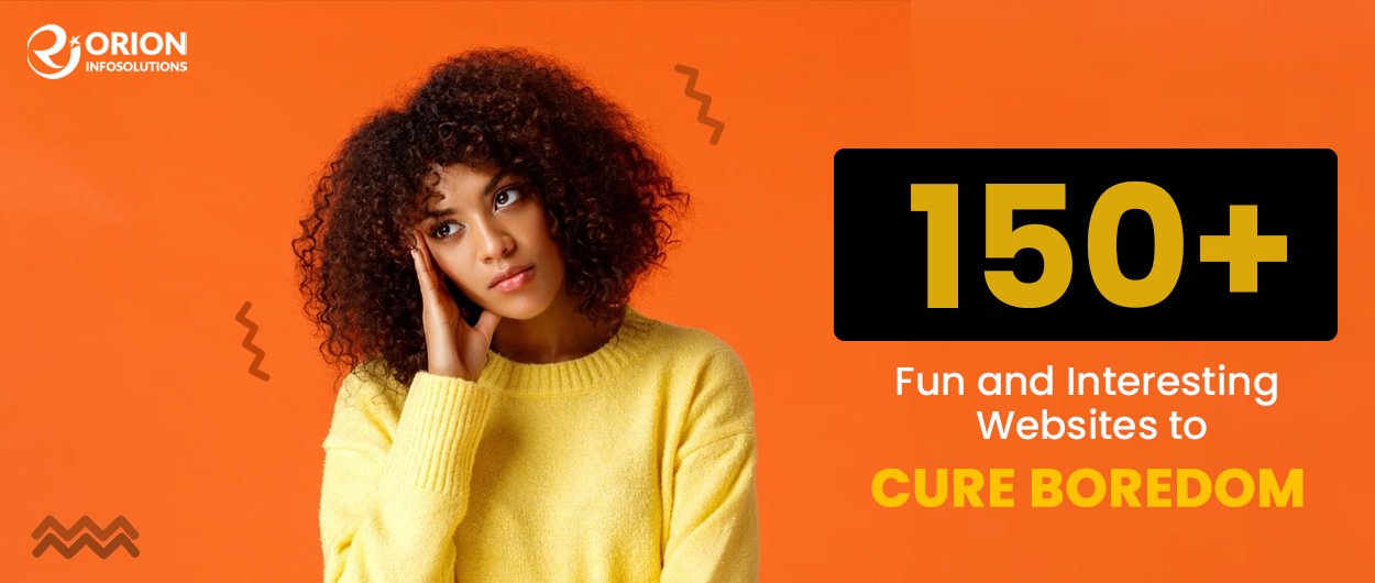150+ Fun and Interesting Websites to Cure Boredom [ Updated 2023-2024 ]